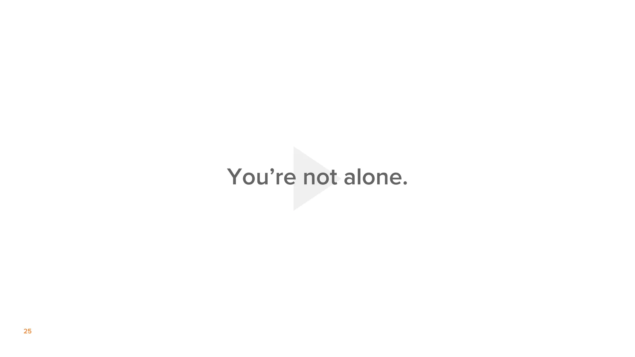 25
You’re not alone.
 