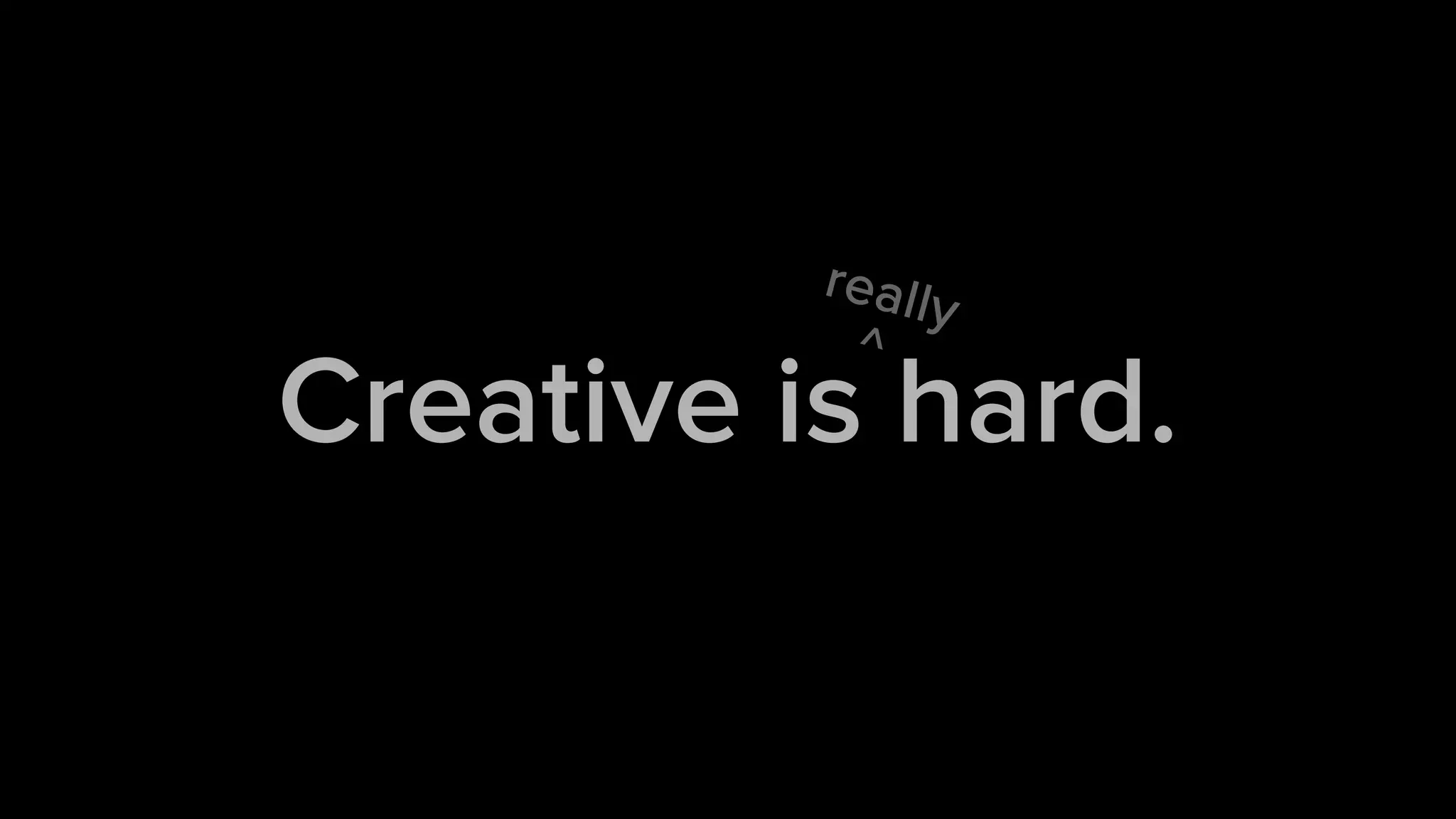 3
Creative is hard.
really
^
 