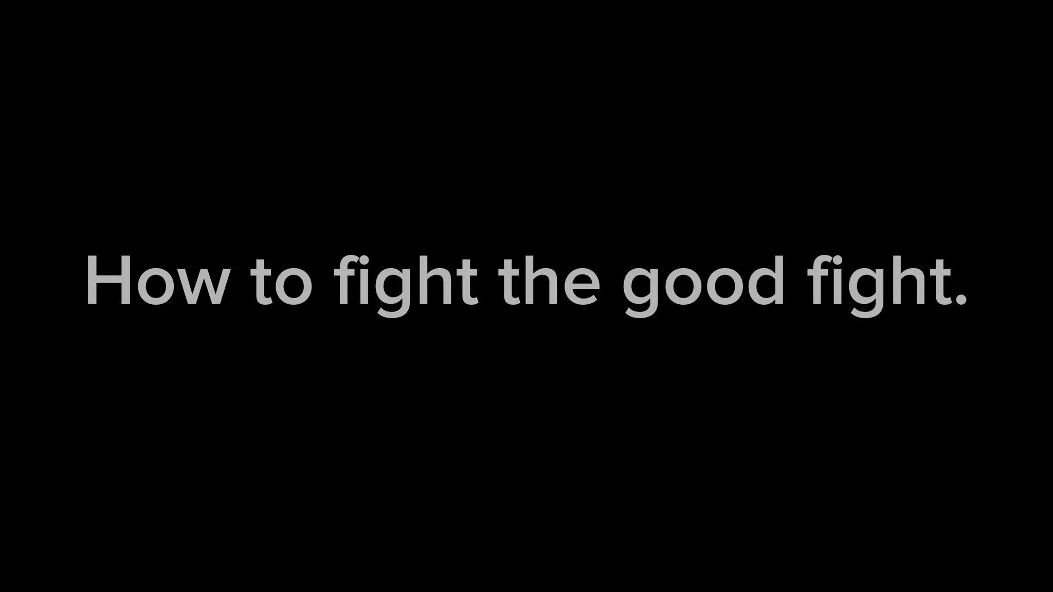 53
How to fight the good fight.
 