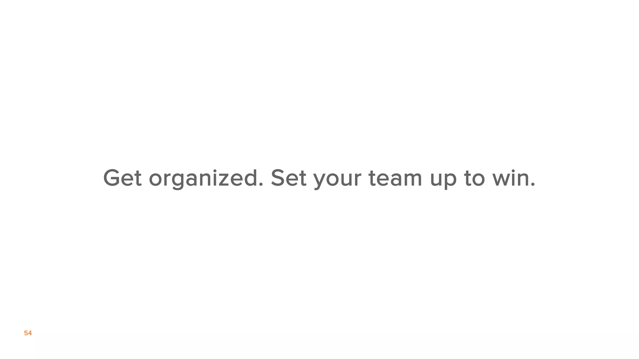 54
Get organized. Set your team up to win.
 