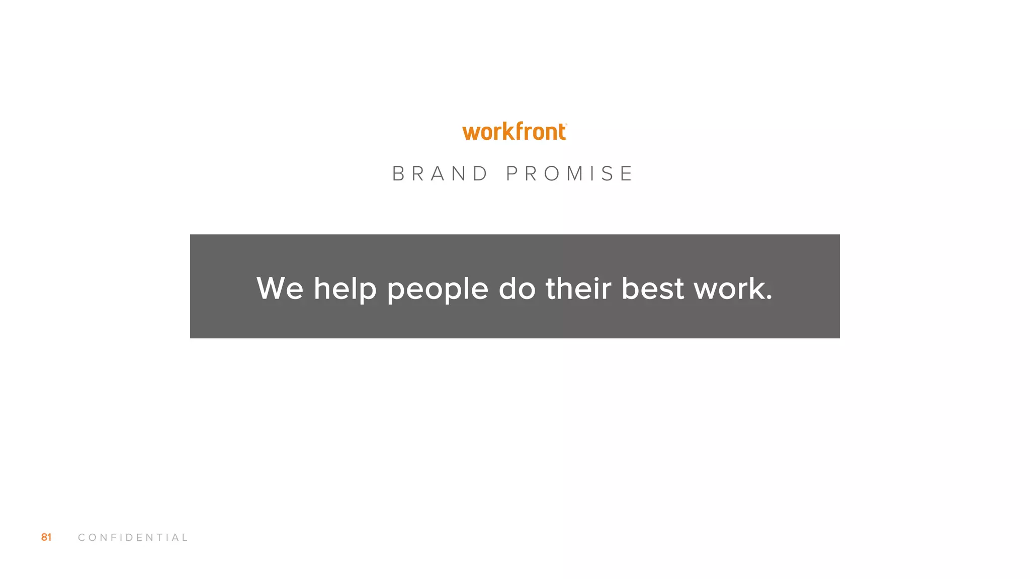 81 C O N F I D E N T I A L
We help people do their best work.
B R A N D P R O M I S E
 