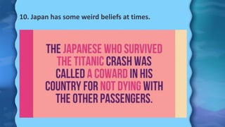 10. Japan has some weird beliefs at times.
 