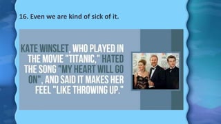 16. Even we are kind of sick of it.
 