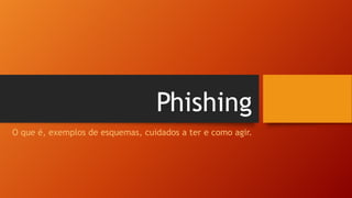 Phishing
O que é, exemplos de esquemas, cuidados a ter e como agir.

 