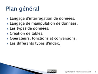 Langage d'interrogation de données. 
Langage de manipulation de données. 
Les types de données. 
Création de tables. 
...