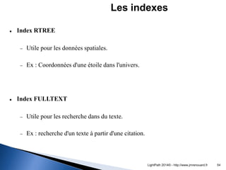 Index RTREE 
Utile pour les données spatiales. 
Ex : Coordonnées d'une étoile dans l'univers. 
Index FULLTEXT 
Utile ...