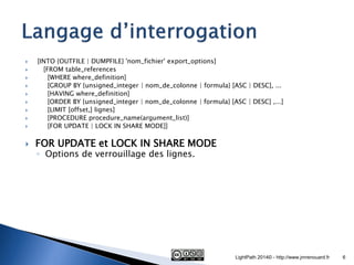  [INTO {OUTFILE | DUMPFILE} 'nom_fichier' export_options] 
 [FROM table_references 
 [WHERE where_definition] 
 [GROUP...