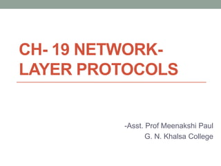 CH- 19 NETWORK-
LAYER PROTOCOLS
-Asst. Prof Meenakshi Paul
G. N. Khalsa College
 