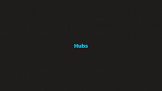 Hubs

 