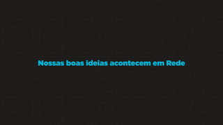 Nossas boas ideias acontecem em Rede

 