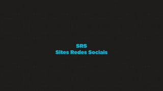 SRS
Sites Redes Sociais

 
