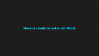 Nossos cérebros estão em Rede

 