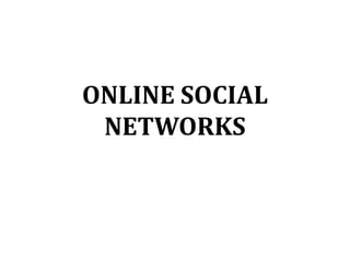 ONLINE SOCIAL
 NETWORKS
 