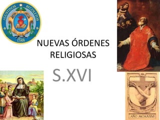 NUEVAS ÓRDENES
RELIGIOSAS
S.XVI
 