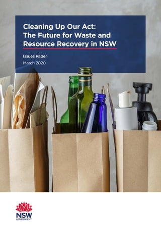 Cleaning Up Our Act:
The Future for Waste and
Resource Recovery in NSW
Issues Paper
March 2020
 