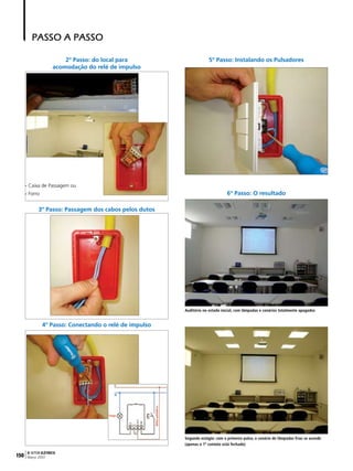 PAsso a Passo
2º Passo: do local para
acomodação do relé de impulso

5º Passo: Instalando os Pulsadores

- Caixa de Passagem ou

6º Passo: O resultado

- Forro

3º Passo: Passagem dos cabos pelos dutos

Auditório no estado inicial, com lâmpadas e cenários totalmente apagados

4º Passo: Conectando o relé de impulso

Segundo estágio: com o primeiro pulso, o cenário de lâmpadas frias se acende
(apenas o 1º contato está fechado)

150

O SETOR ELÉTRICO
Março 2007

 