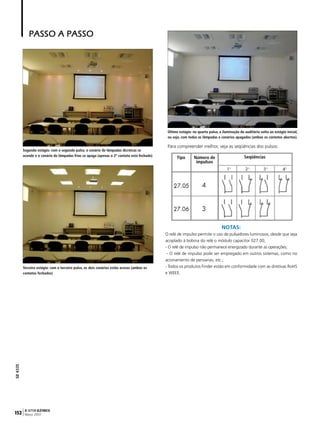 PAsso a Passo

Último estágio: no quarto pulso, a iluminação do auditório volta ao estágio inicial,
ou seja, com todas as lâmpadas e cenários apagados (ambos os contatos abertos).
Segundo estágio: com o segundo pulso, o cenário de lâmpadas dicróicas se
acende e o cenário de lâmpadas frias se apaga (apenas o 2º contato está fechado)

Para compreender melhor, veja as seqüências dos pulsos:
Tipo

Seqüências

Número de
impulsos

NOTAS:

SE 4335

Terceiro estágio: com o terceiro pulso, os dois cenários estão acesos (ambos os
contatos fechados)

152

O SETOR ELÉTRICO
Março 2007

O relé de impulso permite o uso de pulsadores luminosos, desde que seja
acoplado à bobina do relé o módulo capacitor 027.00;
- O relé de impulso não permanece energizado durante as operações;
- O relé de impulso pode ser empregado em outros sistemas, como no
acionamento de persianas, etc.;
- Todos os produtos Finder estão em conformidade com as diretivas RoHS
e WEEE.

 