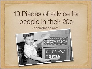 19 Pieces of advice for
people in their 20s
danielﬂopes.com

 