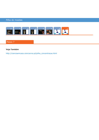 Pilha de moedas
Intro 0402 0503 0601
Passo 7
07
Veja Também
http://cienciaemcasa.cienciaviva.pt/pilha_concentracao.html
várias experiências, um só lugar
 