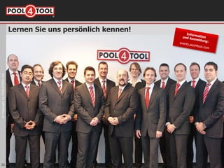 ©
Copyright
by
POOL4TOOL
AG
®
Lernen Sie uns persönlich kennen!
26
 
