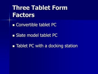 Three Tablet Form 
Factors 
 Convertible tablet PC 
 Slate model tablet PC 
 Tablet PC with a docking station 
 