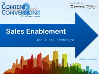 PRESENTED BY
Sales Enablement
Jon Russo, Moderator
#B2BContentEvent
 