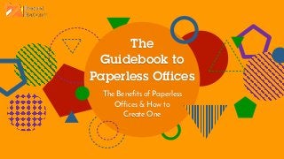 The Benefits of Paperless
Offices & How to
Create One
The
Guidebook to
Paperless Offices
 