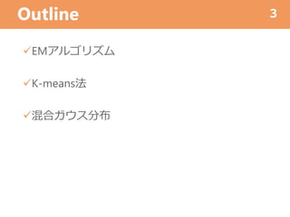 Outline
EMアルゴリズム
K-means法
混合ガウス分布
3
 