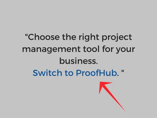 "Choose the right project
management tool for your
business.
Switch to ProofHub. "
 