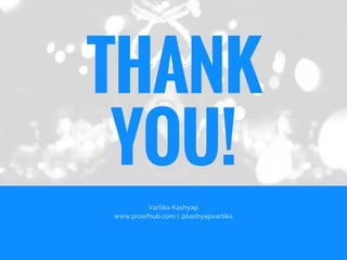THANK
YOU!
Vartika Kashyap
www.proofhub.com | @kashyapvartika
 