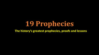 19 Prophecies
The history’s greatest prophecies, proofs and lessons
 