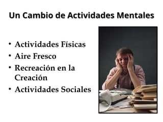 Un Cambio de Actividades Mentales
Un Cambio de Actividades Mentales
• Actividades Físicas
• Aire Fresco
• Recreación en la
Creación
• Actividades Sociales
 