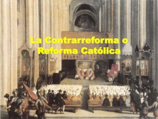 La Contrarreforma o
Reforma Católica
 