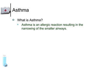 Asthma What is Asthma? Asthma is an allergic reaction resulting in the narrowing of the smaller airways.  