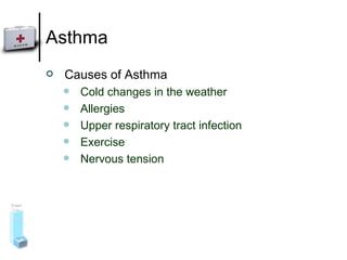 Asthma Causes of Asthma Cold changes in the weather Allergies Upper respiratory tract infection Exercise  Nervous tension 