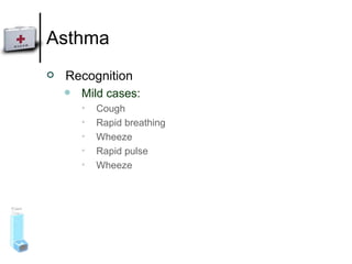 Asthma Recognition Mild cases: Cough  Rapid breathing  Wheeze  Rapid pulse Wheeze 