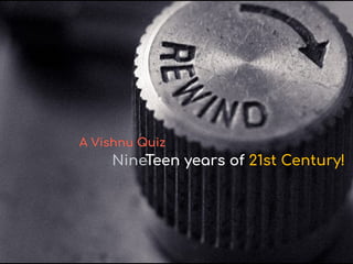 NineTeen years of 21st Century!
A Vishnu Quiz
 