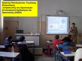 Χρήστος Παπαϊωάννου, Γεωλόγος-
Σεισμολόγος,
εκπρόσωπος του Οργανισμού
Αντισεισμικού Σχεδιασμού και
Προστασίας (ΟΑΣΠ)
 