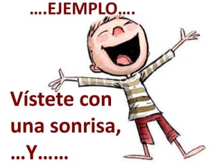 ….EJEMPLO….



Vístete con
una sonrisa,
…Y……
 
