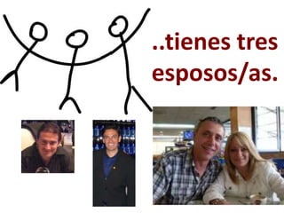 ..tienes tres
esposos/as.
 