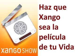 Haz que
Xango
sea la
película
de tu Vida
 