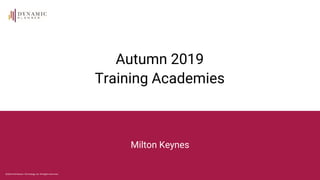 ©2019 Distribution Technology Ltd. All Rights Reserved.
Autumn 2019
Training Academies
Milton Keynes
 