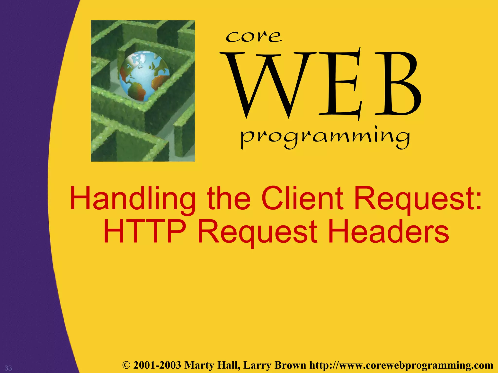 33 © 2001-2003 Marty Hall, Larry Brown http://www.corewebprogramming.com
core
programming
Handling the Client Request:
HTTP Request Headers
 