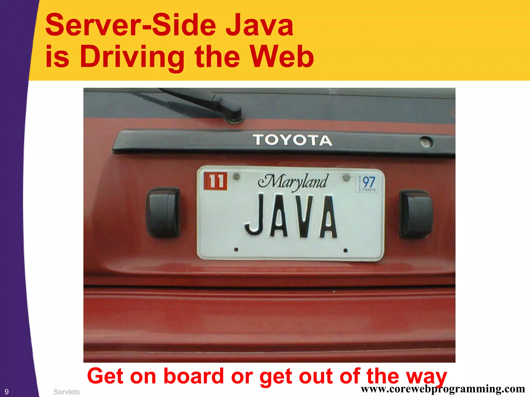 Servlets9 www.corewebprogramming.com
Server-Side Java
is Driving the Web
Get on board or get out of the way
 