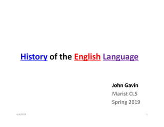 History of the English Language
John Gavin
Marist CLS
Spring 2019
4/4/2019 1
 