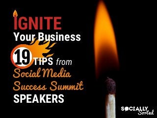 Social Media
Success Summit
SPEAKERS
19
Your Business
TIPS from
IGNITE
 