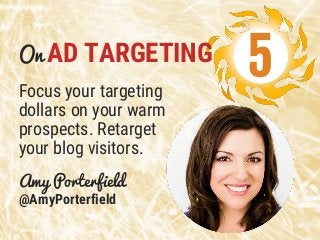 Focus your targeting
dollars on your warm
prospects. Retarget
your blog visitors.
Amy Porterfield
@AmyPorterfield
5On AD T...