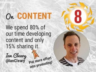 On CONTENT
We spend 80% of
our time developing
content and only
15% sharing it.
Ian Cleary
@IanCleary
8
 