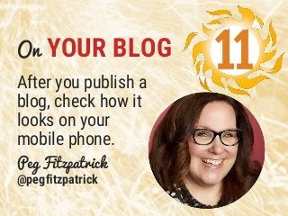 On YOUR BLOG
After you publish a
blog, check how it
looks on your
mobile phone.
Peg Fitzpatrick
@pegfitzpatrick
11
 