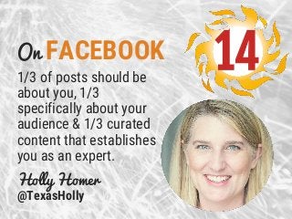 On FACEBOOK
1/3 of posts should be
about you, 1/3
specifically about your
audience & 1/3 curated
content that establishes
...